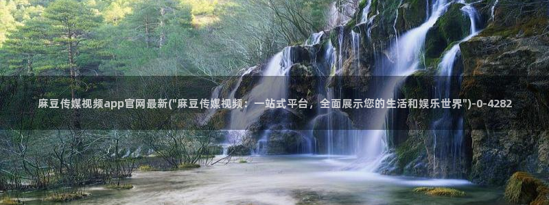 麻豆视频完整版入口：麻豆传媒视频app官网最新(