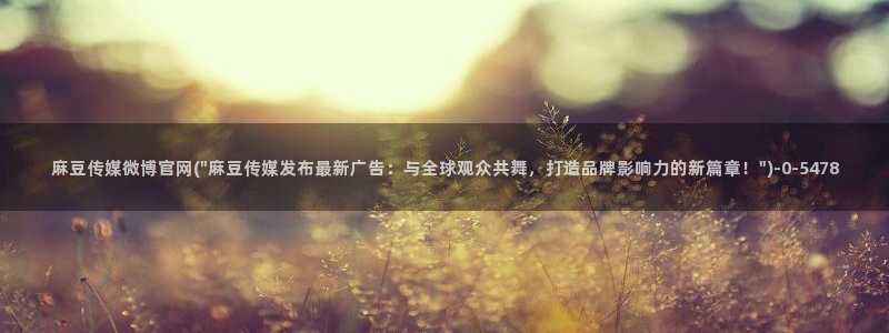 麻豆 更新在线看：麻豆传媒微博官网(\